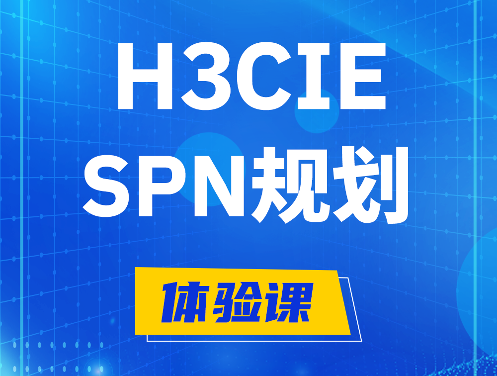 自贡H3CIE-SPN认证培训课程大纲（运营商网络规划与实践）